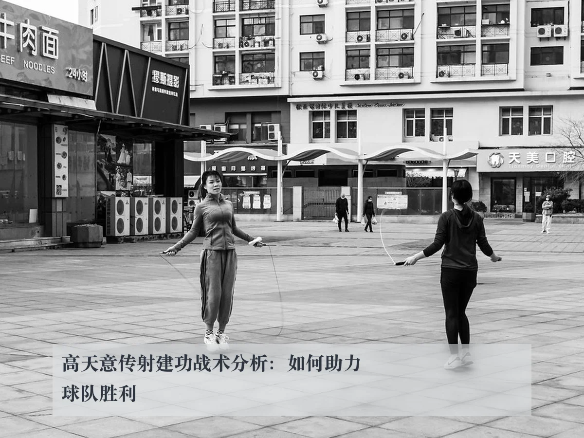 高天意传射建功战术分析:如何助力球队胜利